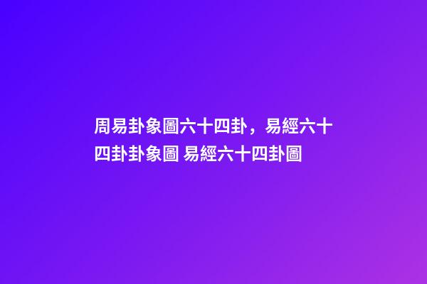 周易卦象圖六十四卦，易經六十四卦卦象圖 易經六十四卦圖-第1張-觀點-玄機派